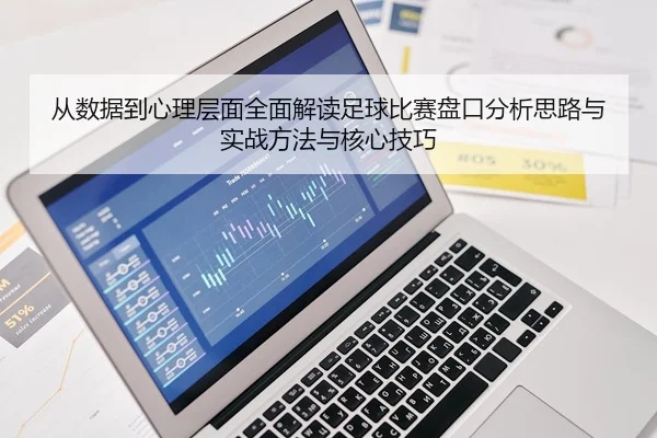 从数据到心理层面全面解读足球比赛盘口分析思路与实战方法与核心技巧