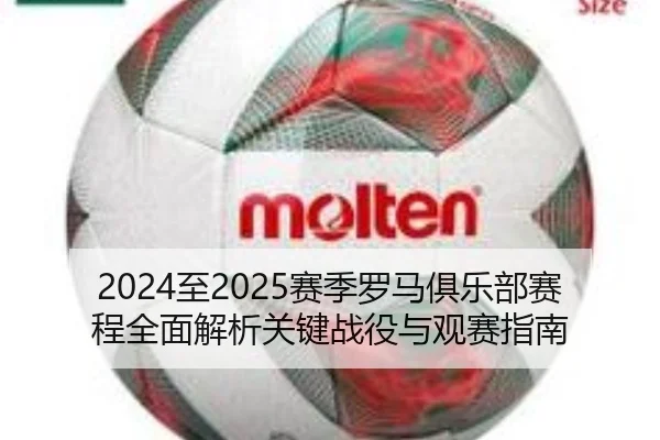 2024至2025赛季罗马俱乐部赛程全面解析关键战役与观赛指南